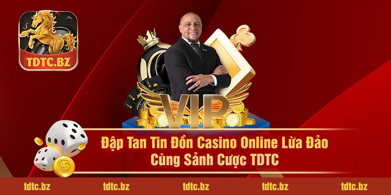 Đập Tan Tin Đồn Casino Online Lừa Đảo Cùng Nhà Cái TDTC